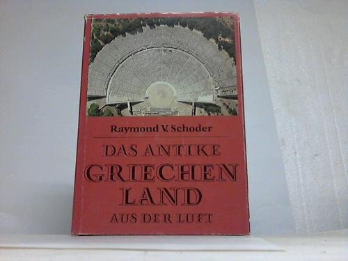 Das antike Griechenland aus der Luft. [Aus d. Engl. übertr. von Joachim Rehork] - Schoder, Raymond V.