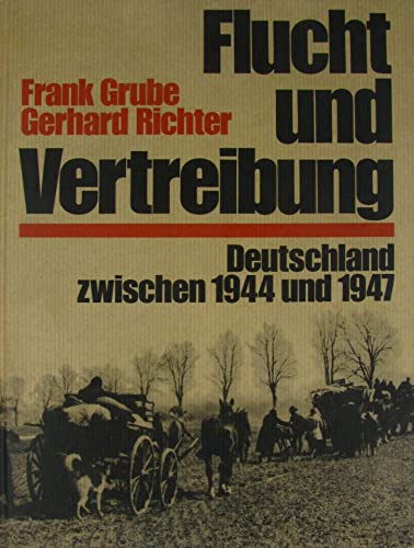 Flucht und Vertreibung. Deutschland zwischen 1944 und 1947. - Grube, Frank und Gerhard Richter