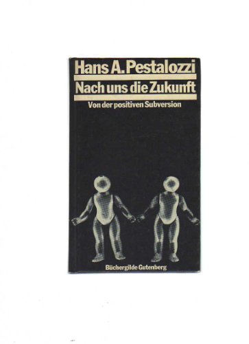 9783763226542: nach uns die zukunft: von der positiven subversion. - Pestalozzi, Hans A.