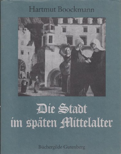 Die Stadt im späten Mittelalter. - Hartmut, Boockmann