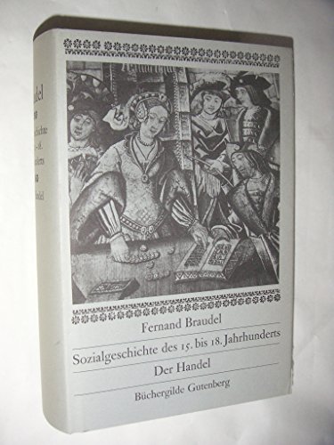 Sozialgeschichte des 15. bis 18. Jahrhunderts, Der Handel, Mit Abb., Aus dem Französischen von Siglinde Summerer, Gerda Kurz, - Braudel, Fernand