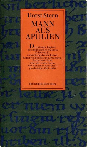 Mann aus Apulien. Die privaten Papiere des italienischen Staufers Friedrich II., römisch-deutscher Kaiser, König von Sizilien und Jerusalem, Erster nach Gott, über die wahre Natur der Menschen und der Tiere, geschrieben 1245 - 1250. - Stern, Horst.