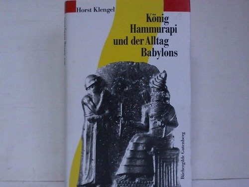 König Hammurapi und der Alltag Babylons. - Klengel, Horst