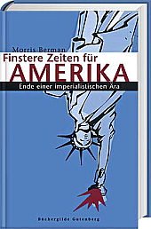 Finstere Zeiten für Amerika : Ende einer imperialistischen Ära. Aus dem Amerikan. von Petra Post und Andrea von Struve - Berman, Morris