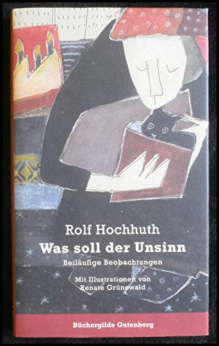 Was soll der Unsinn. Beiläufige Beobachtungen. Mit Illustrationen von Renate Grünewald. Gestaltung und Herstellung: Katrin Jacobsen. - Hochhuth, Rolf