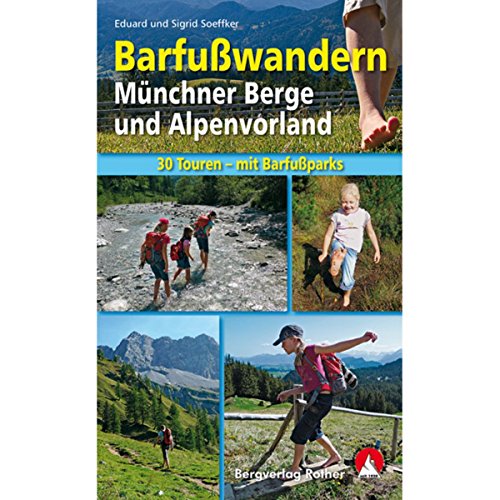 Barfußwandern Münchner Berge und Alpenvorland : 30 Touren - mit Barfußparks (22 Barfußtouren und acht Barfußparks) - Eduard Soeffker