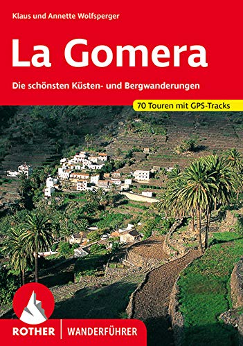 La Gomera. 66 Touren mit GPS-Daten Die schönsten Küsten- und Bergwanderungen - Wolfsperger, Klaus und Annette Wolfsperger