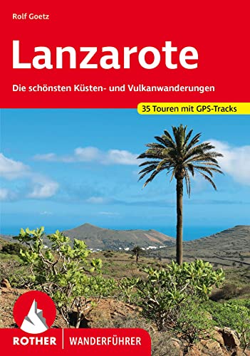 Rother Wanderführer Lanzarote. 35 Touren: Die schönsten Küsten- und Vulkanwanderungen. 35 ausgewählte Touren. Mit GPS-Daten - Rolf Goetz