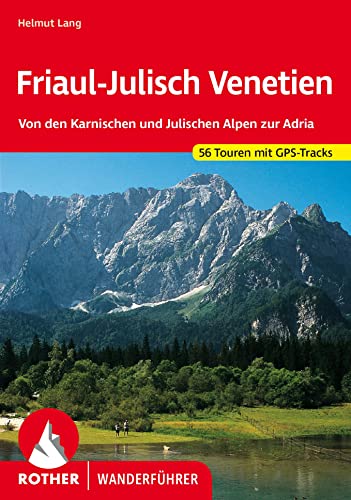 Friaul-Julisch Venetien : Von den Karnischen und Julischen Alpen zur Adria. 56 Touren. Mit GPS-Tracks - Helmut Lang