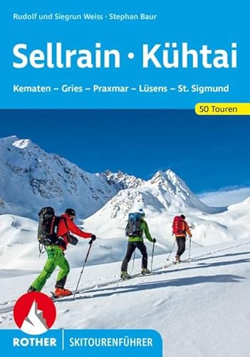 Sellrain und Kühtai : 50 Skitouren für Geniesser rund um Kematen, Gries, Praxmar, Lisens, St. Sig...