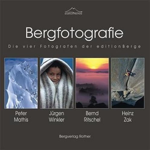 9783763375103: Bergfotografie: Die vier Fotografen der edition Berge: Peter Mathis, Jürgen Winkler, Bernd Ritschel, Heinz Zak