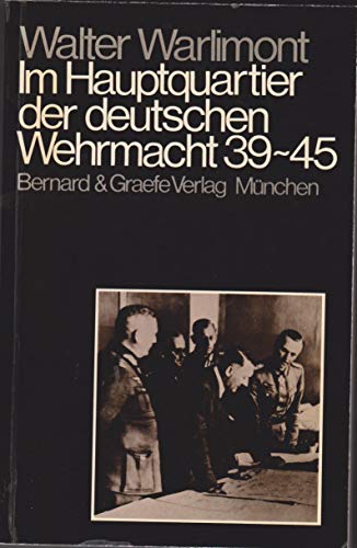 Im Hauptquartier der deutschen Wehrmacht 39 - 45 : Grundlagen, Formen, Gestalten. - Warlimont, Walter