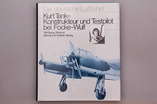 Kurt Tank. Konstrukteur und Testpilot bei Focke-Wulf.