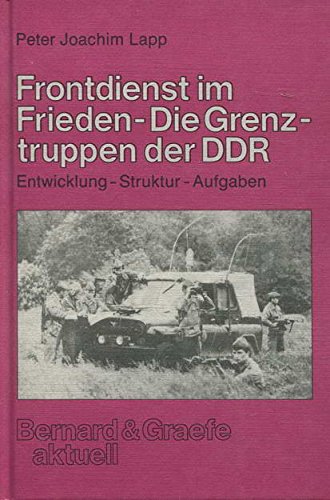 Frontdienst im Frieden. Die Grenztruppen der DDR : Entwicklung, Struktur, Aufgaben - Lapp, Peter J.