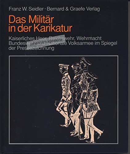 Beispielbild fr Das Militr in der Karikatur. Kaiserliches Heer, Reichswehr, Wehrmacht, Bundeswehr und Nationale Volksarmee im Spiegel der Pressezeichnung zum Verkauf von medimops