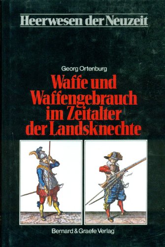 Waffe und Waffengebrauch im Zeitalter der Landsknechte ( Heerwesen der Neuzeit - Abteilung I: Das...