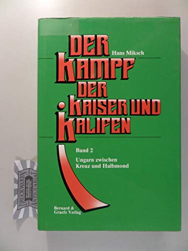Der Kampf der Kaiser und Kalifen; Bd. 2., Ungarn zwischen Kreuz und Halbmond - Miksch, Hans
