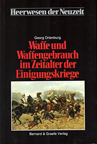 Waffe und Waffengebrauch im Zeitalter der Einigungskriege (Heerwesen der Neuzeit) (German Edition)