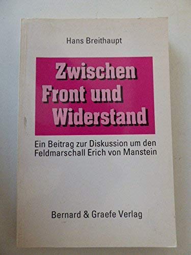 Zwischen Front und Widerstand - Ein Beitrag zur Diskussion um den Feldmarschall von Manstein . - Breithaupt, Hans