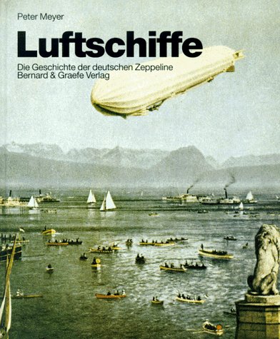 Luftschiffe: die Geschichte der deutschen Zeppeline. Peter Meyer - Meyer, Peter (Herausgeber)