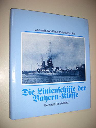 Die Linienschiffe der Bayern-Klasse; Schiffsklassen und Schiffstypen der deutschen Marine, Band 7. - Koop, Gerhard und Klaus-Peter Schmolke