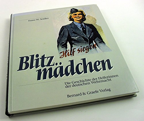 Blitzmädchen Die Geschichte der Helferinnen der deutschen Wehrmacht