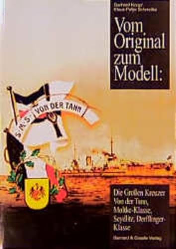 Vom Original zum Modell: Die großen Kreuzer - Von der Tann, Moltke-Klasse, Seydlitz, Derfflinger-Klasse. - Koop, Gerhard und Klaus-Peter Schmolke