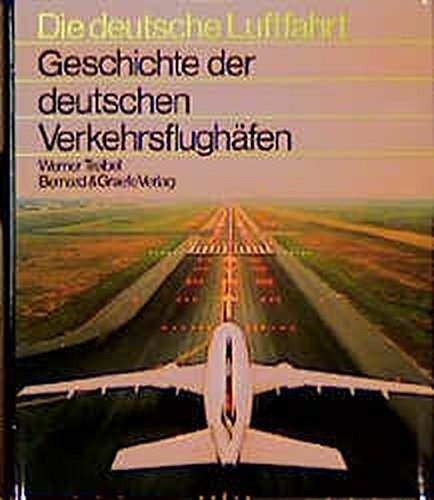 Geschichte der deutschen Verkehrsflughäfen (Die deutsche Luftfahrt) - Treibel, Werner