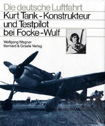 Kurt Tank. Konstrukteur und Testpilot bei Focke- Wulf. (9783763761029) by Wagner, Wolfgang