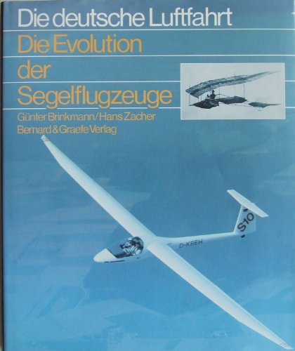 Die Evolution der Segelflugzeuge. Günter Brinkmann ; Hans Zacher / Die deutsche Luftfahrt ; - Brinkmann, Günter (Verfasser) und Hans (Verfasser) Zacher