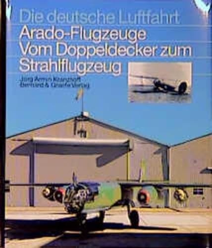 Die deutsche Luftfahrt Arado Flugzeuge - Vom Doppeldecker zum Strahlflugzeug - Kranzhoff Jörg Armin