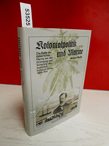 Imagen de archivo de Kolonialpolitik und Marine: Die Rolle der Kaiserlichen Marine bei der Grndung und Sicherung des deutschen Kolonialreiches 1884-1914 a la venta por medimops