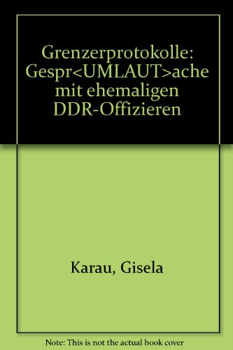 Grenzerprotokolle: GespraÌˆche mit ehemaligen DDR-Offizieren (German Edition) (9783763801725) by Karau, Gisela