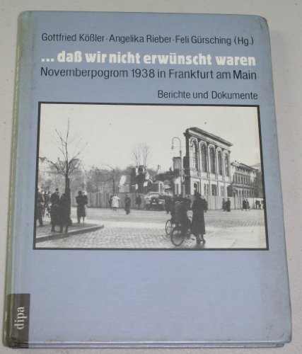 daß wir nicht erwünscht waren. Novemberpogrom 1938 in Frankfurt am Main. Berichte und Dokumente.