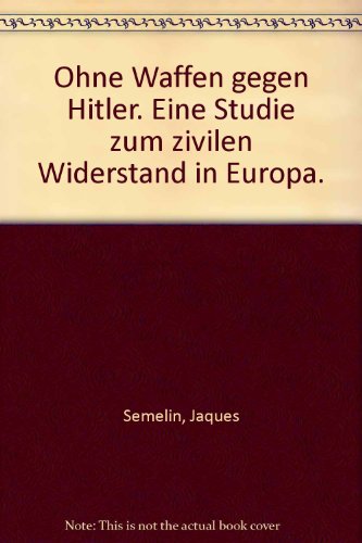 Ohne Waffen gegen Hitler. Eine Studie zum zivilen Widerstand in Europa. - Sémelin, Jacques