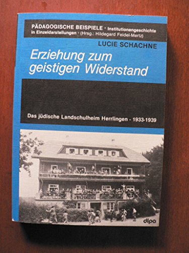 Erziehung zum geistigen Widerstand. Das jüdische Landschulheim Herrlingen 1933 - 1939 - Schachne Lucie