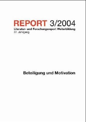 REPORT 3/2004 - Beteiligung und Motivation. Literatur- und Forschungsreport Weiterbildung 27. Jahrgang - Nuissl, Ekkehard, Christiane Schiersmann und Horst Siebert