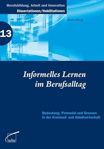 Beispielbild fr Informelles Lernen im Berufsalltag: Bedeutung, Potenzial und Grenzen in der Kreislauf- und Abfallwirtschaft (Berufsbildung, Arbeit und Innovation - Dissertationen und Habilitationen) zum Verkauf von medimops