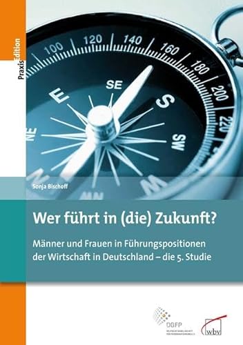 Wer führt in (die) Zukunft?: Männer und Frauen in Führungspositionen der Wirtschaft in Deutschlan