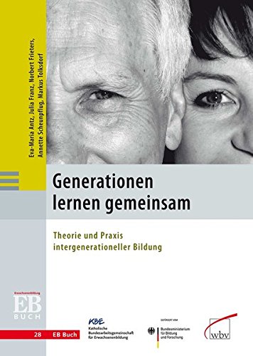 Generationen lernen gemeinsam: Theorie und Praxis intergenerationeller Bildung - Eva-Maria Antz