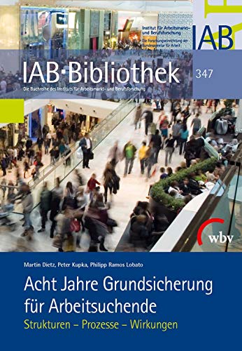 Acht Jahre Grundsicherung für Arbeitsuchende Strukturen - Prozesse - Wirkungen - Dietz, Martin, Peter Kupka und Philipp Ramos Lobato