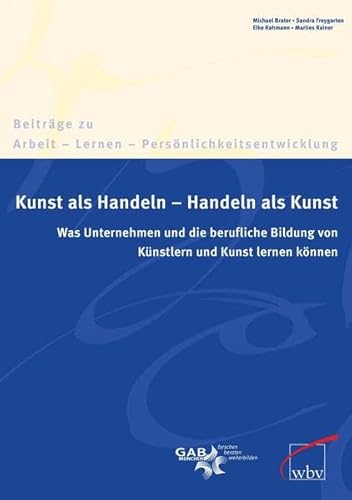 9783763948444: Kunst als Handeln - Handeln als Kunst: Was die Arbeitswelt und Berufsbildung von Knstlern lernen knnen