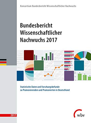 Beispielbild fr Bundesbericht Wissenschaftlicher Nachwuchs 2017: Statistische Daten und Forschungsbefunde zu Promovierenden und Promovierten in Deutschland zum Verkauf von medimops