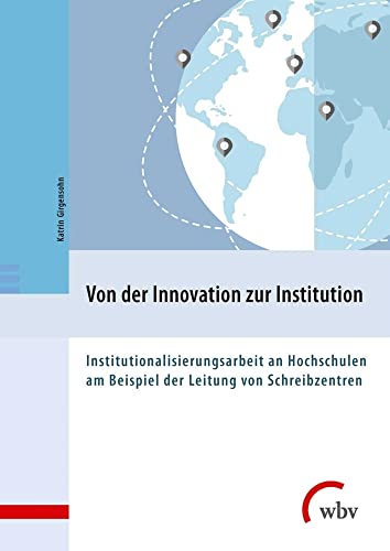 Beispielbild fr Von der Innovation zur Institution Institutionalisierungsarbeit an Hochschulen am Beispiel der Leitung von Schreibzentren zum Verkauf von Buchpark