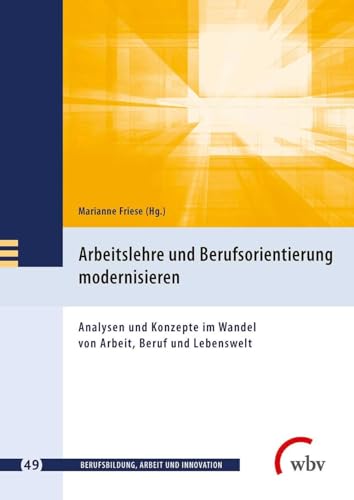 9783763959723: Arbeitslehre und Berufsorientierung modernisieren: Analysen und Konzepte im Wandel von Arbeit, Beruf und Lebenswelt