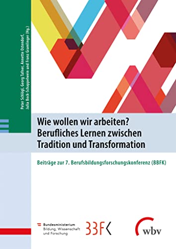 Beispielbild fr Wie wollen wir arbeiten? Berufliches Lernen zwischen Tradition und Transformation: Beitr�ge zur 7. Berufsbildungsforschungskonferenz (BBFK) zum Verkauf von Chiron Media