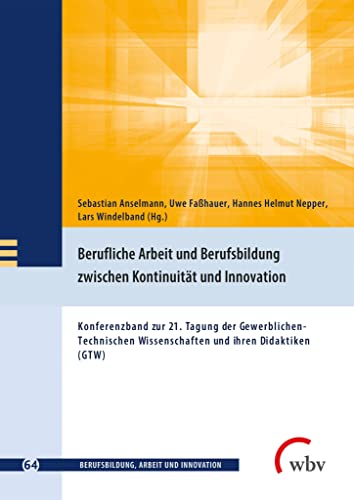 Stock image for Berufliche Arbeit und Berufsbildung zwischen Kontinuit�t und Innovation: Konferenzband zur 21. Tagung der Gewerblichen-Technischen Wissenschaften und ihren Didaktiken (GTW) for sale by Chiron Media