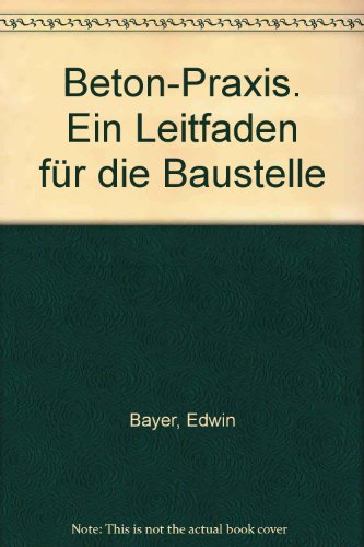 Beispielbild fr Beton-Praxis. Ein Leitfaden fr die Baustelle. zum Verkauf von Grammat Antiquariat