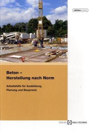 Stock image for Beton - Herstellung nach Norm: Arbeitshilfe fr Ausbildung Planung und Baupraxis for sale by Studibuch