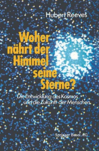 Woher nährt der Himmel seine Sterne? : Die Entwicklung d. Kosmos u.d. Zukunft d. Menschen. [Aus d...